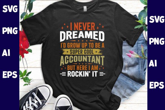 I Never Dreamed I d Grow Up to Be a Graphics for T-Shirt Designs